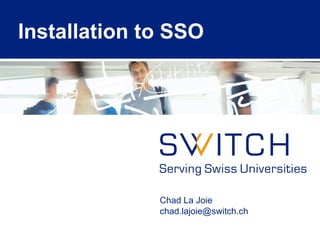 Installation to SSO Chad La Joie [email_address] 