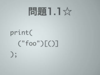 問題1.1☆
print(	
("foo")[()]	
);
 