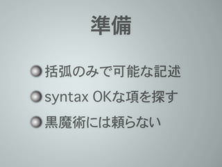 準備
括弧のみで可能な記述
syntax OKな項を探す
黒魔術には頼らない
 