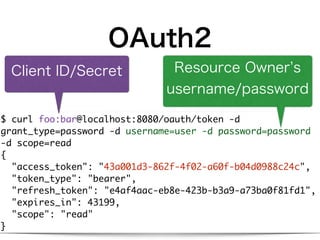 OAuth2
$ curl foo:bar@localhost:8080/oauth/token -d
grant_type=password -d username=user -d password=password
-d scope=rea...