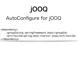 jOOQ
AutoConﬁgure for jOOQ
<dependency> 
<groupId>org.springframework.boot</groupId> 
<artifactId>spring-boot-starter-jooq...