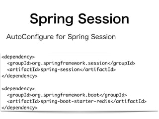 Spring Session
AutoConﬁgure for Spring Session
<dependency> 
<groupId>org.springframework.session</groupId> 
<artifactId>s...