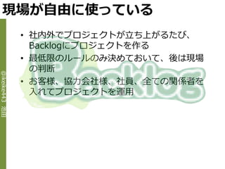 現場が自由に使っている
                • 社内外でプロジェクトが立ち上がるたび、
                  Backlogにプロジェクトを作る
                • 最低限のルールのみ決めておいて、後は現場
                  の判断
@ikeike443 池田




                • お客様、協力会社様、社員、全ての関係者を
                  入れてプロジェクトを運用
 