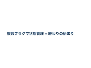 複数フラグで状態管理= 終わりの始まり
 