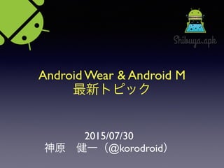 Android Wear & Android M
最新トピック
2015/07/30
神原 健一（@korodroid）
 