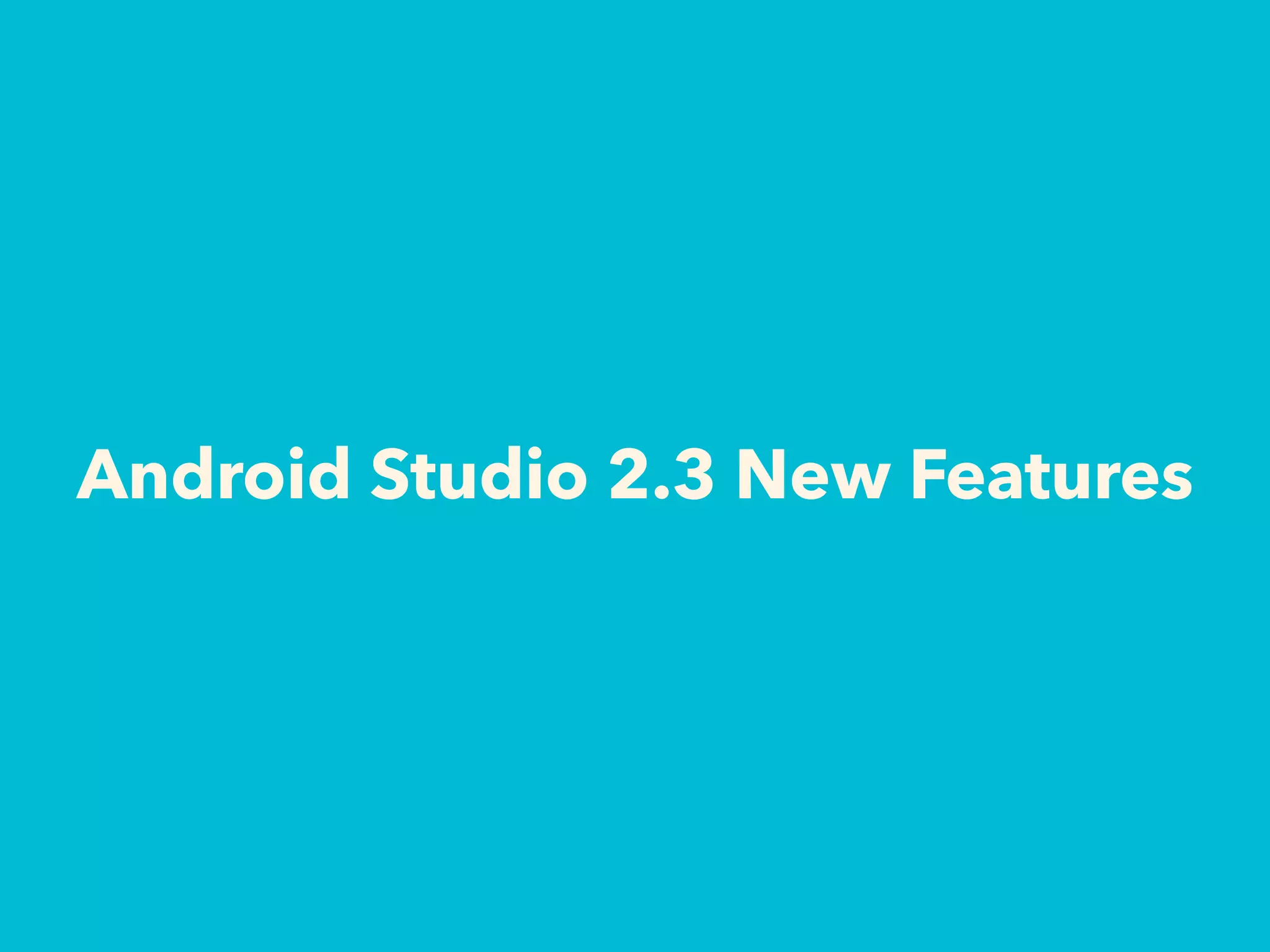 Android Studio 2.3 New Features
 