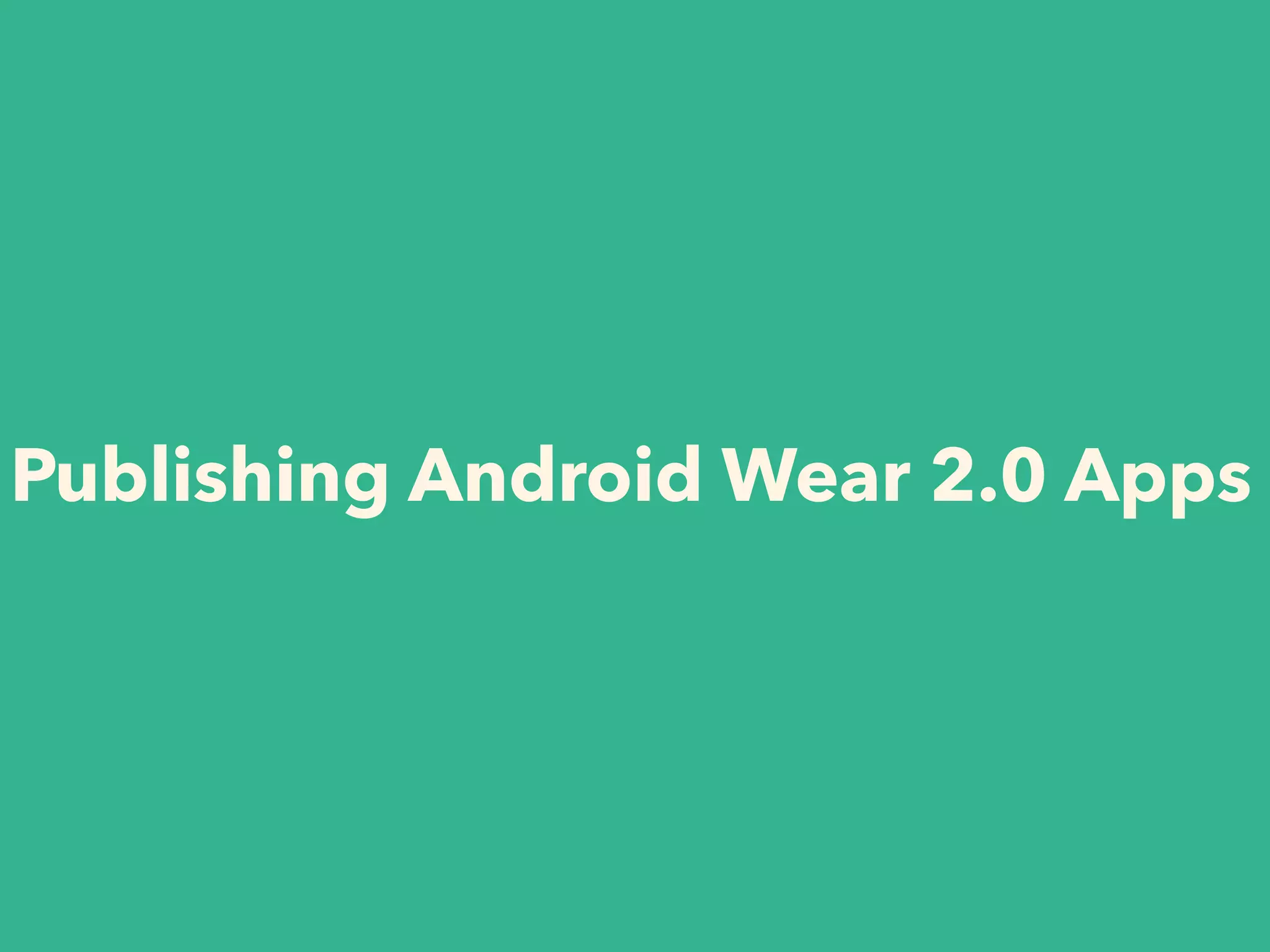 Publishing Android Wear 2.0 Apps
 