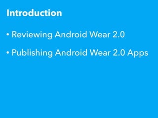 Introduction
• Reviewing Android Wear 2.0
• Publishing Android Wear 2.0 Apps
 