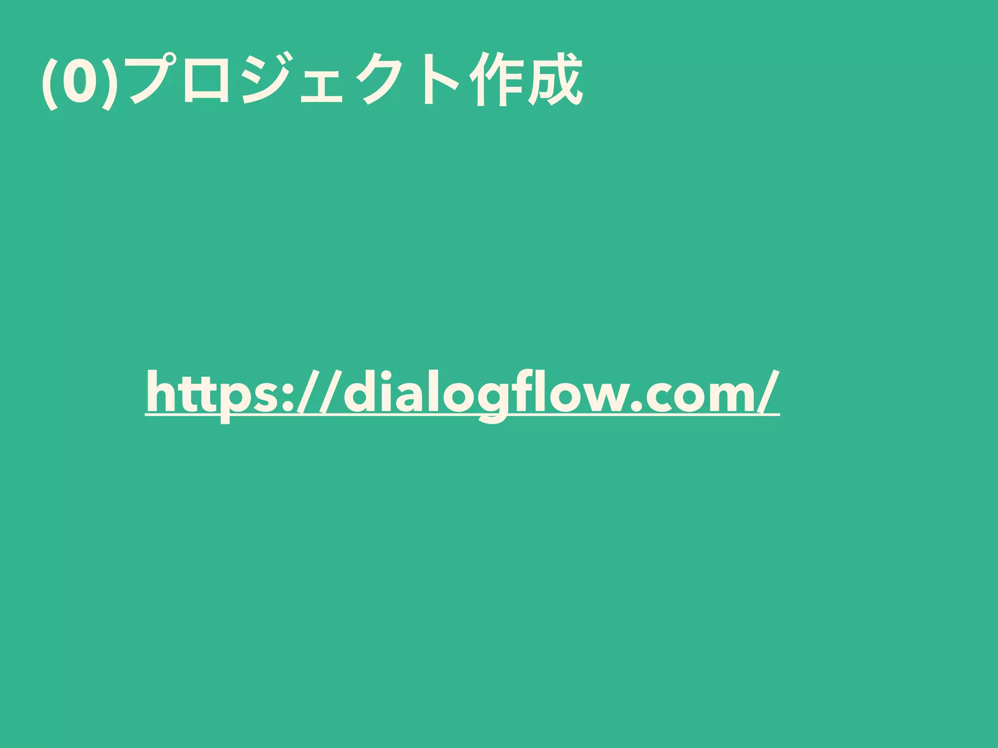 (0)
https://dialogﬂow.com/
 