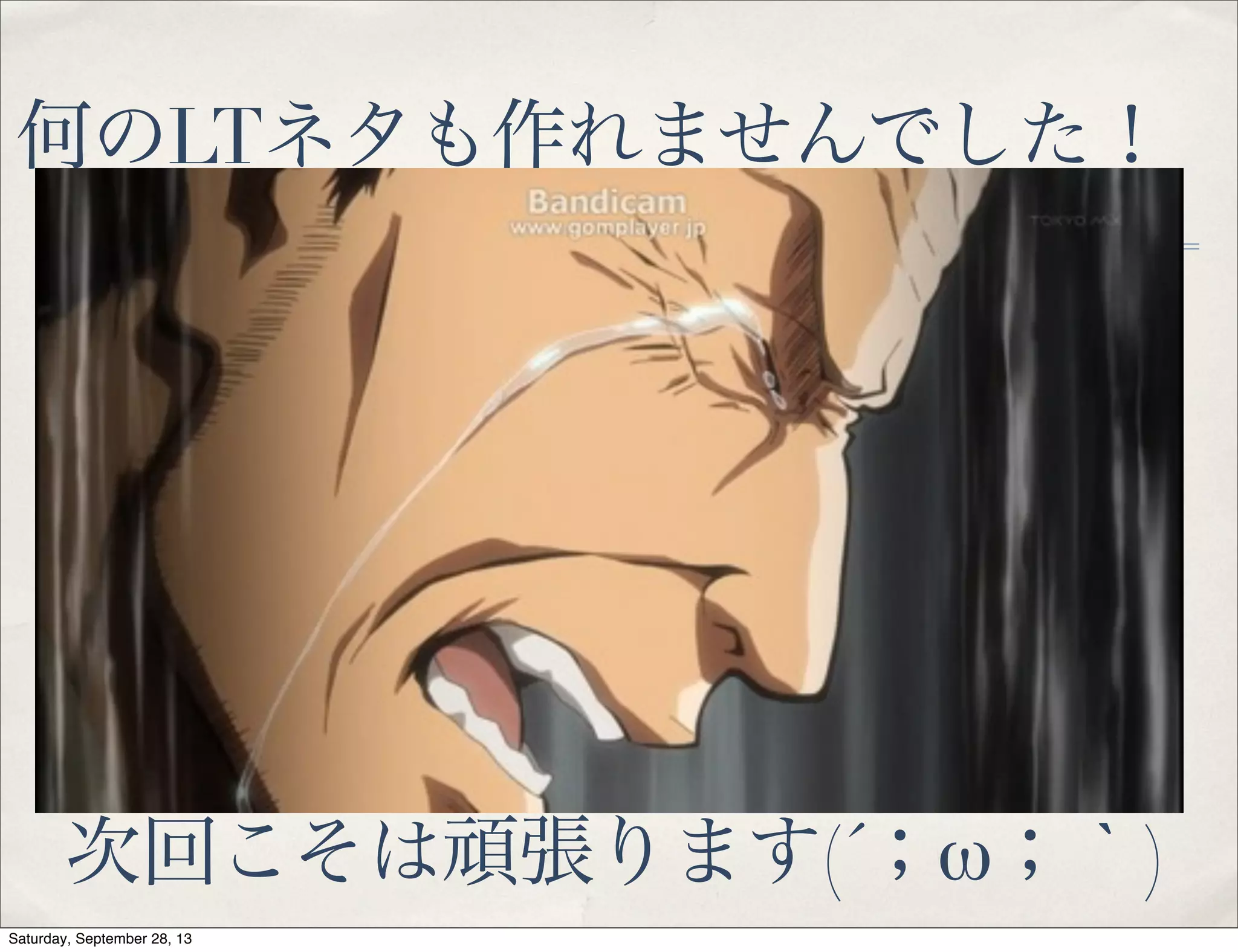 何のLTネタも作れませんでした！
次回こそは頑張ります(´；ω；｀)
Saturday, September 28, 13
 