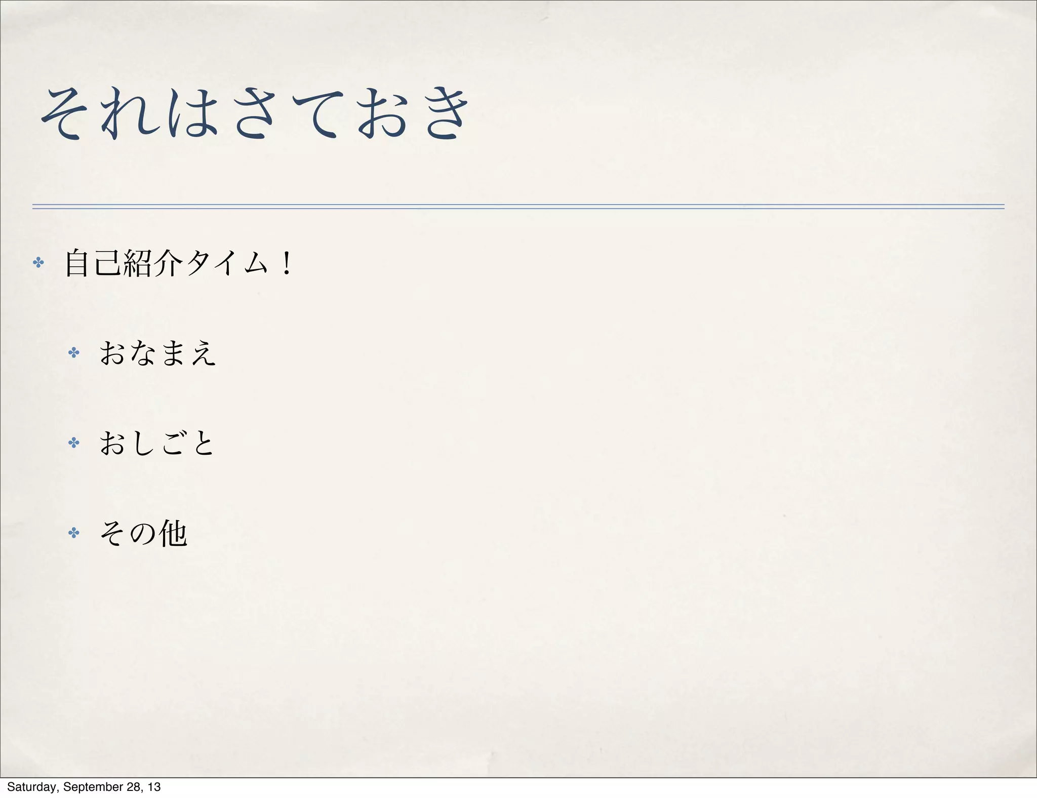 それはさておき
✤ 自己紹介タイム！
✤ おなまえ
✤ おしごと
✤ その他
Saturday, September 28, 13
 