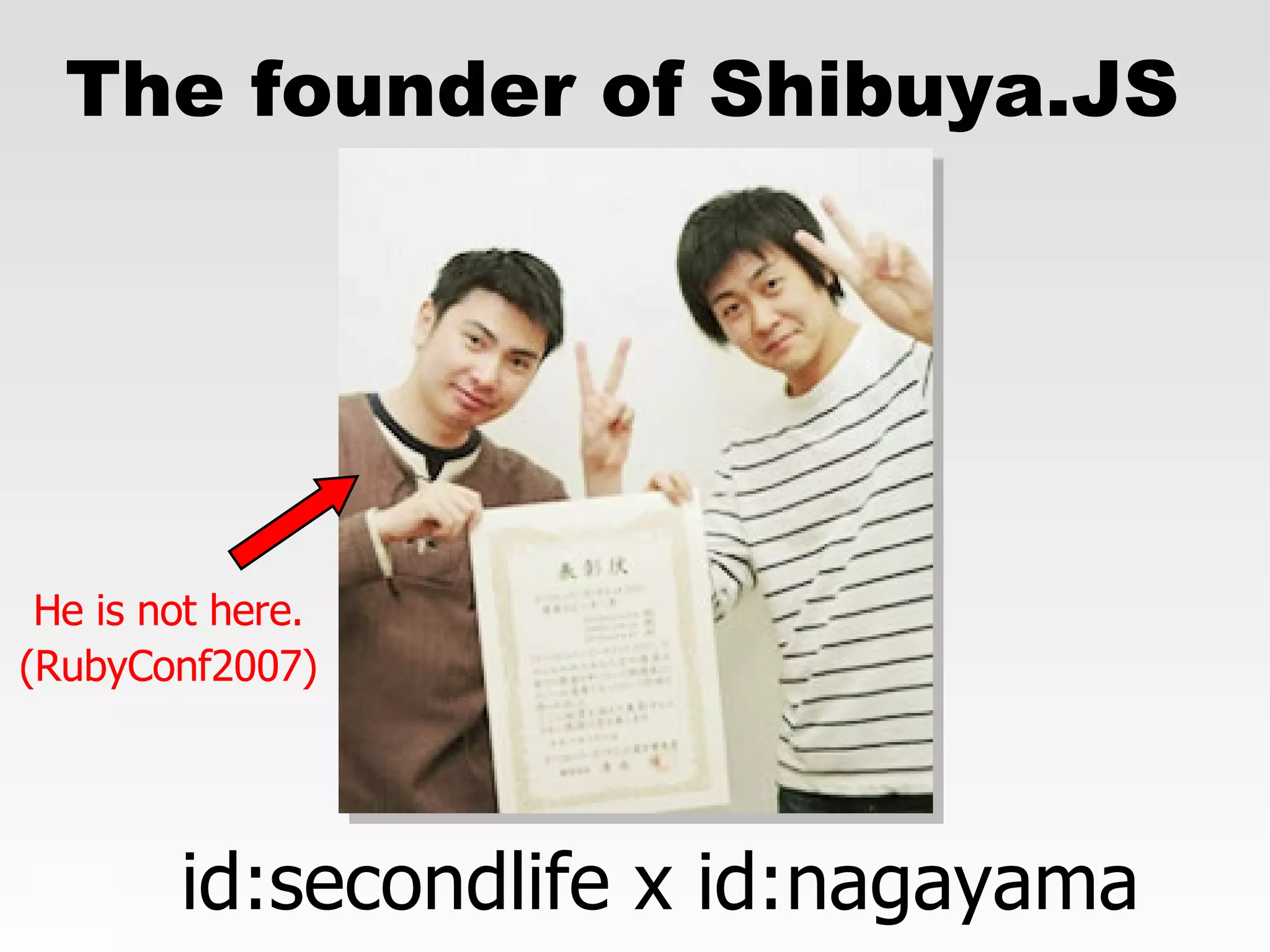 id:secondlife x id:nagayama The founder of Shibuya.JS  He is not here. (RubyConf2007) 