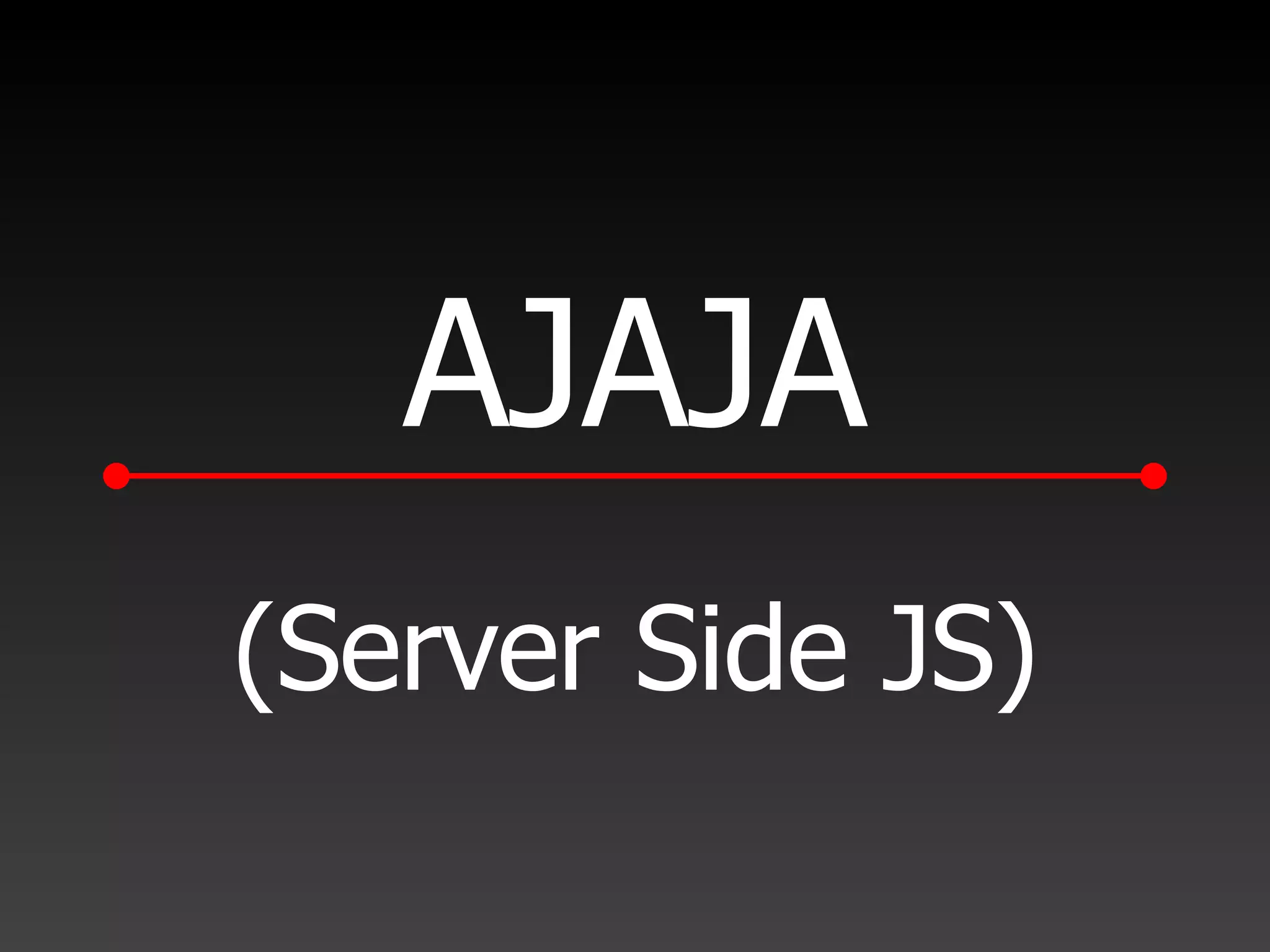 AJAJA (Server Side JS) 