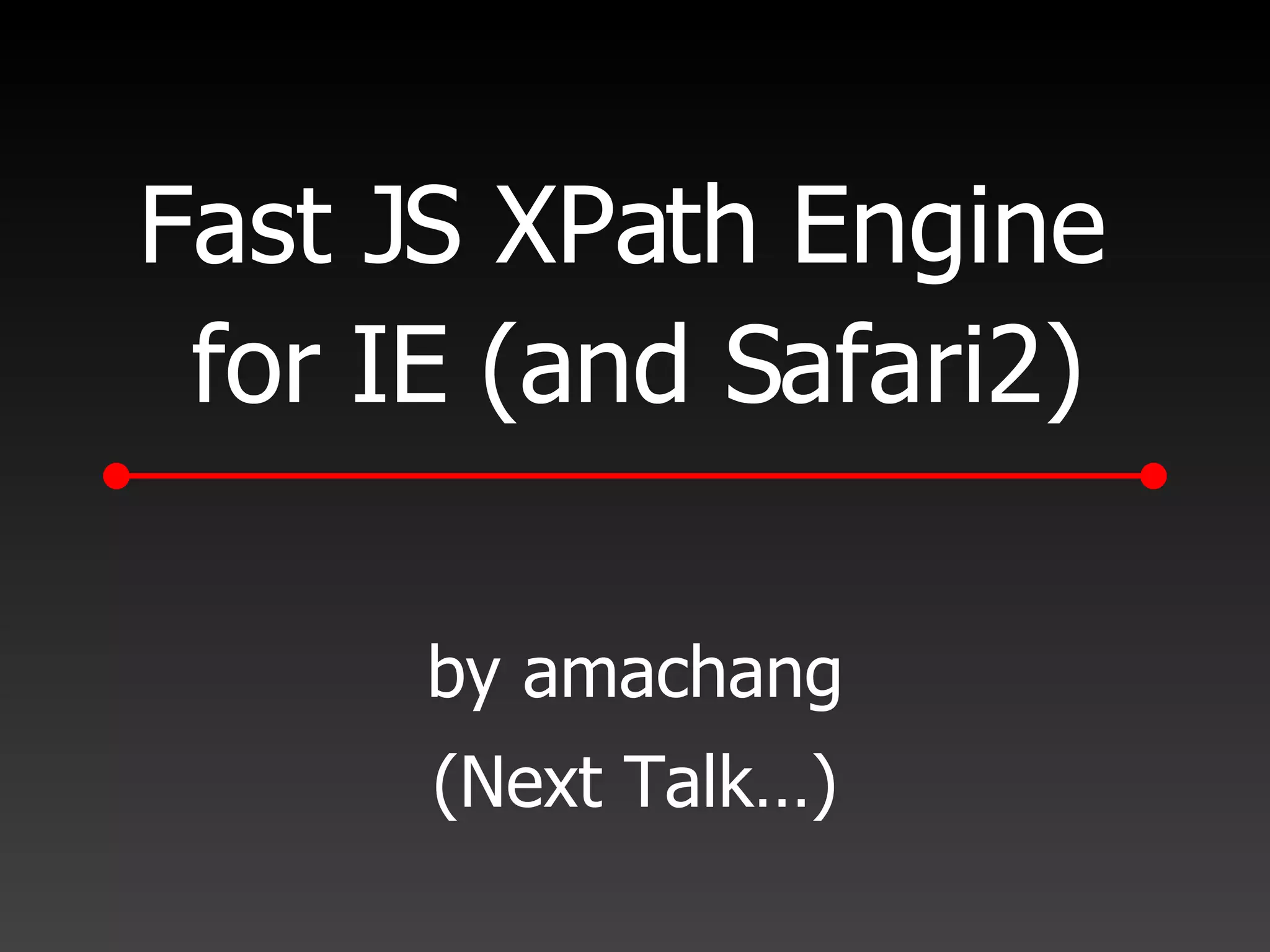 Fast JS XPath Engine  for IE (and Safari2) by amachang (Next Talk…) 