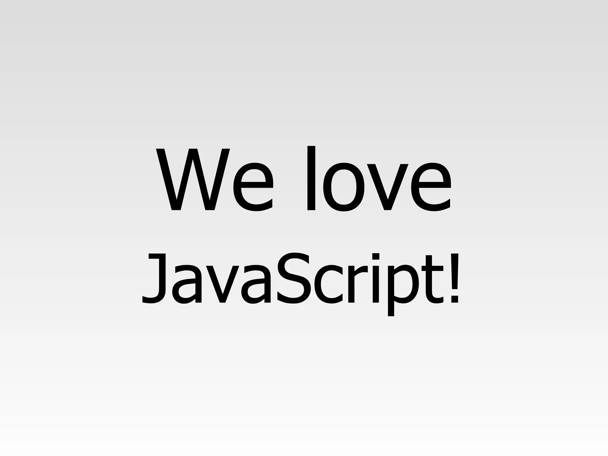 We love JavaScript! 