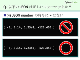 Q. 以下の JSON は正しいフォーマットか？(4) JSON number の符号に + はない[ -3, 3.14, 1.23e2, +123.456 ][ -3, 3.14, 1.23e2,  123.456 ]