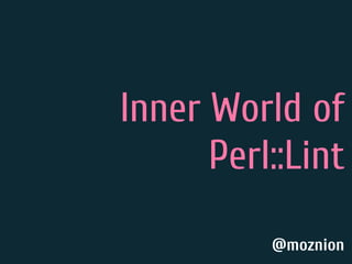 Inner World of
Perl::Lint
@moznion
 