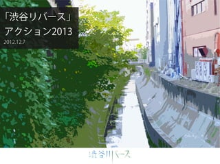 「渋谷リバース」
アクション2013
2012.12.7




「渋谷リバース」アクション2013
 