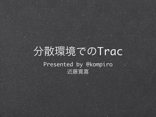 Trac
Presented by @kompiro
 