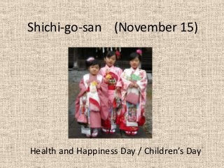 Shichi-go-san (November 15)




Health and Happiness Day / Children’s Day
 
