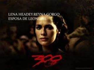  LENA HEADEY:REYNA GORGO ESPOSA DE
LEONIDAS
LENA HEADEY:REYNA GORGO
ESPOSA DE LEONIDAS
 