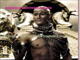 RODRIGO SANTORO-JERJES
JERJES REY PERSA QUE QUIERE DOMINAR A LEONIDAS
 