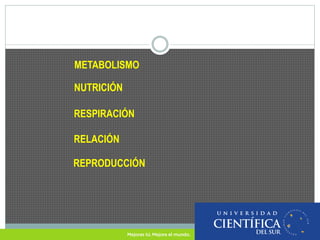 METABOLISMO 
NUTRICIÓN 
RESPIRACIÓN 
RELACIÓN 
REPRODUCCIÓN 
 