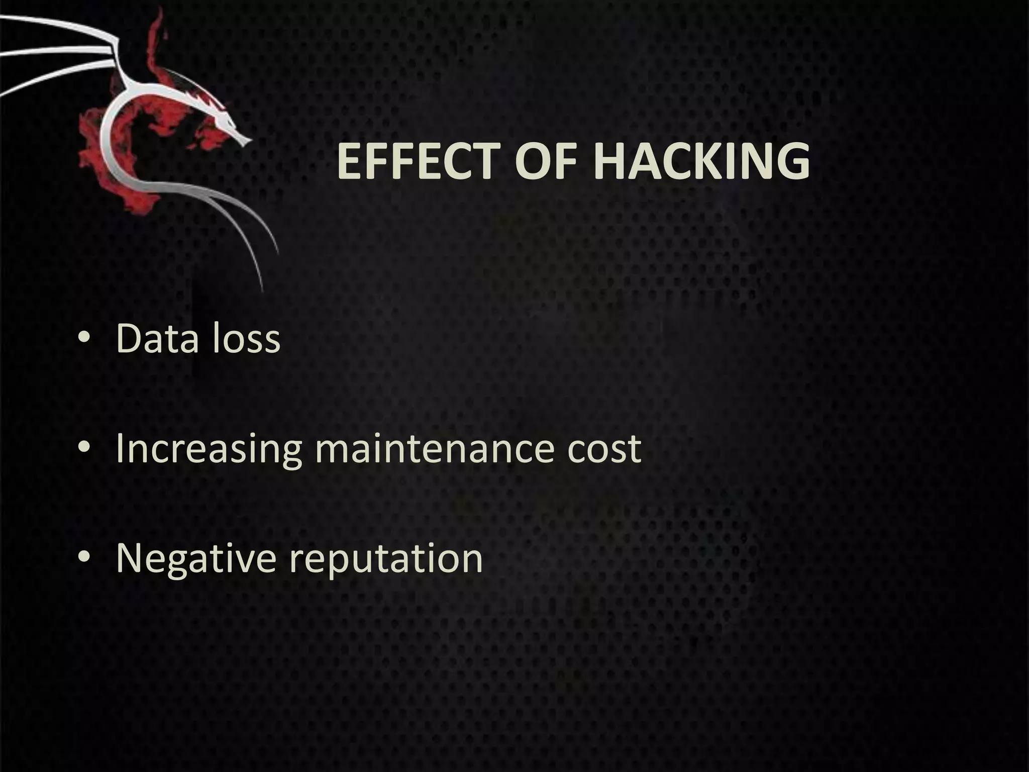 EFFECT OF HACKING


• Data loss

• Increasing maintenance cost

• Negative reputation
 