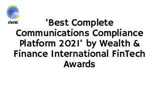 ‘Best Complete
Communications Compliance
Platform 2021’ by Wealth &
Finance International FinTech
Awards
 