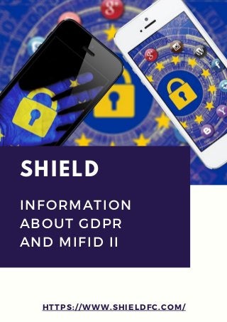 HTTPS://WWW.SHIELDFC.COM/
INFORMATION
ABOUT GDPR
AND MIFID II
SHIELD
 