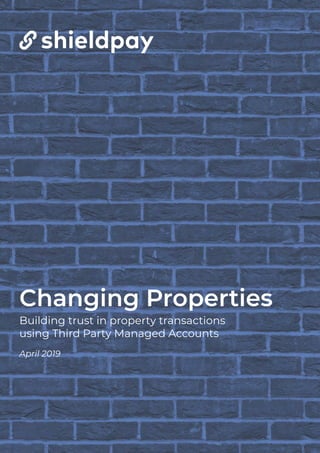Changing Properties
Building trust in property transactions
using Third Party Managed Accounts
April 2019
 
