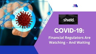Shield - Regulatory response to COVID-19