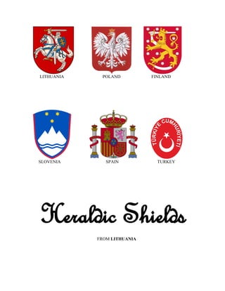LITHUANIA    POLAND          FINLAND




SLOVENIA       SPAIN           TURKEY




Heraldic Shields
            FROM LITHUANIA
 