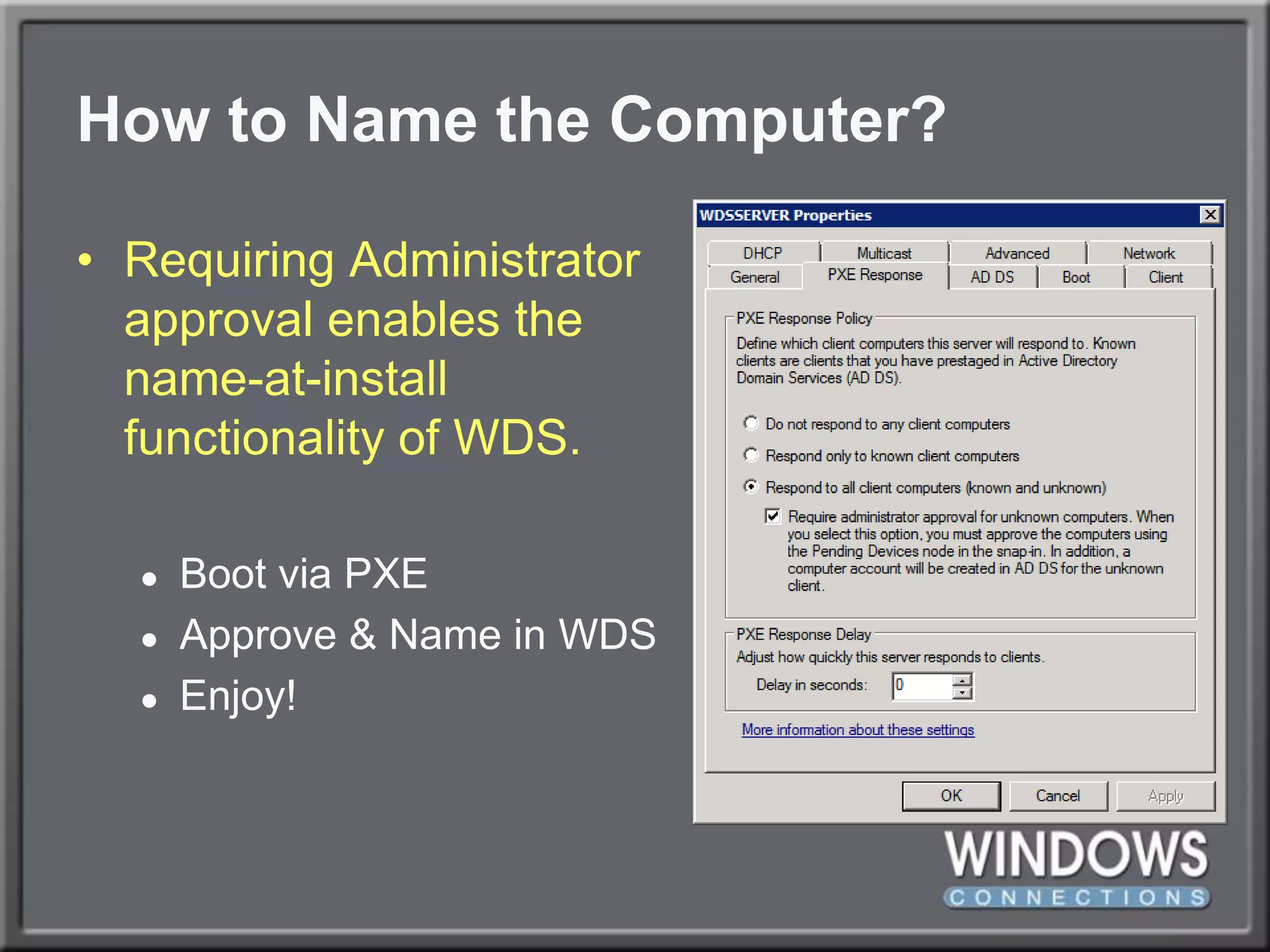 How to Name the Computer?Requiring Administratorapproval enables thename-at-installfunctionality of WDS.Boot via PXEApprove & Name in WDSEnjoy!