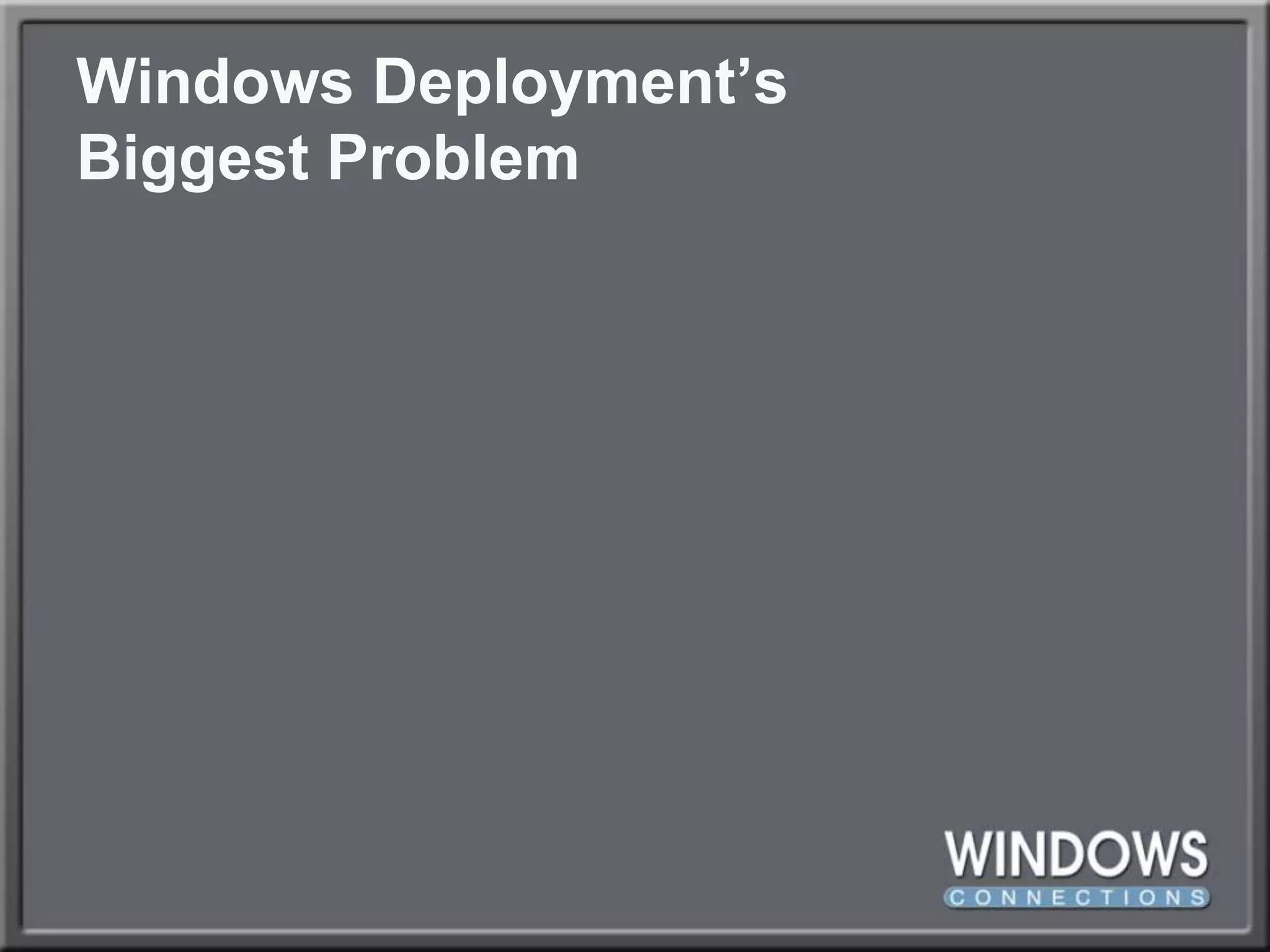 Windows Deployment’sBiggest Problem