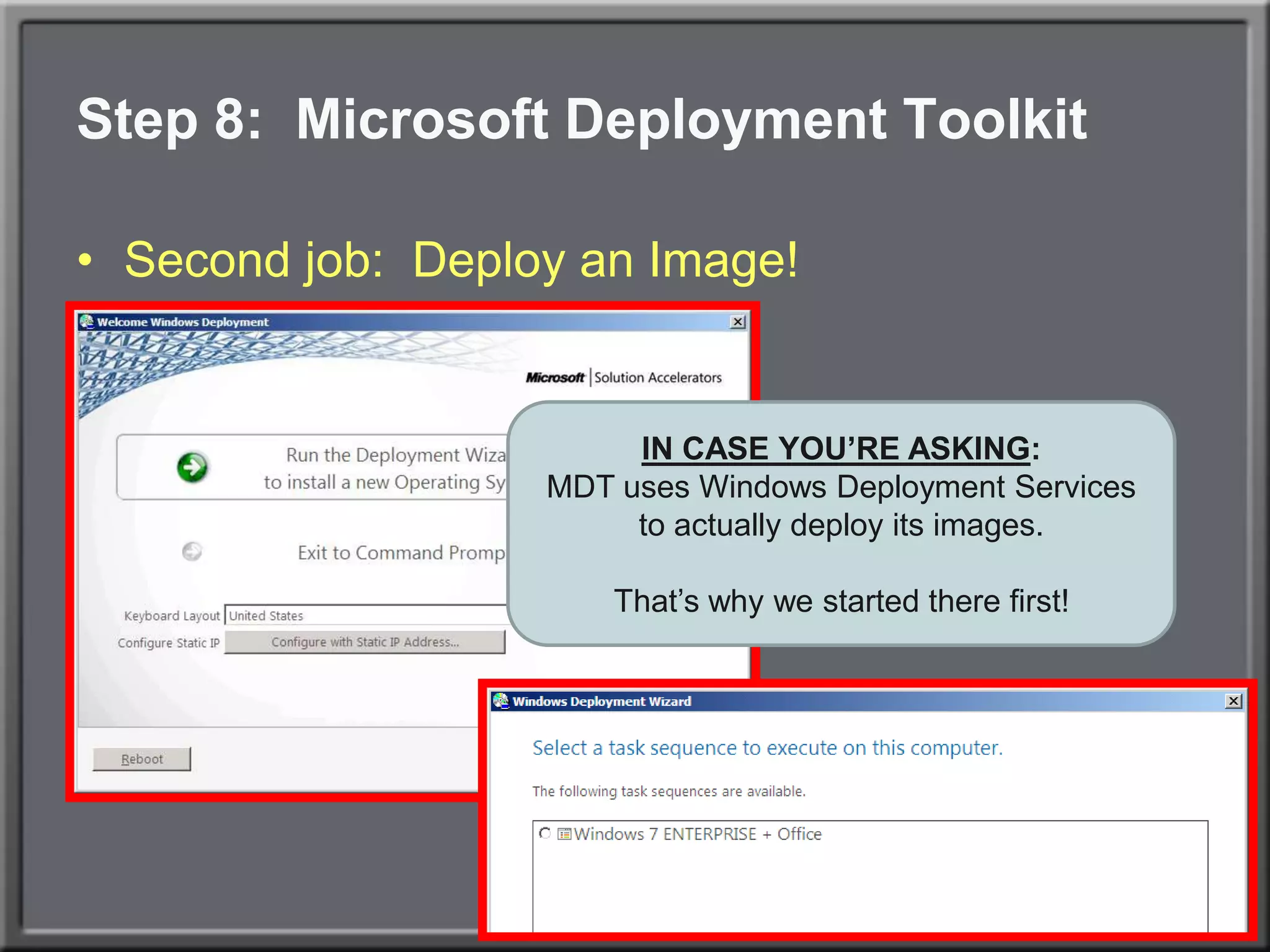Step 8:  Microsoft Deployment ToolkitSecond job:  Deploy an Image!IN CASE YOU’RE ASKING:MDT uses Windows Deployment Services to actually deploy its images.That’s why we started there first!