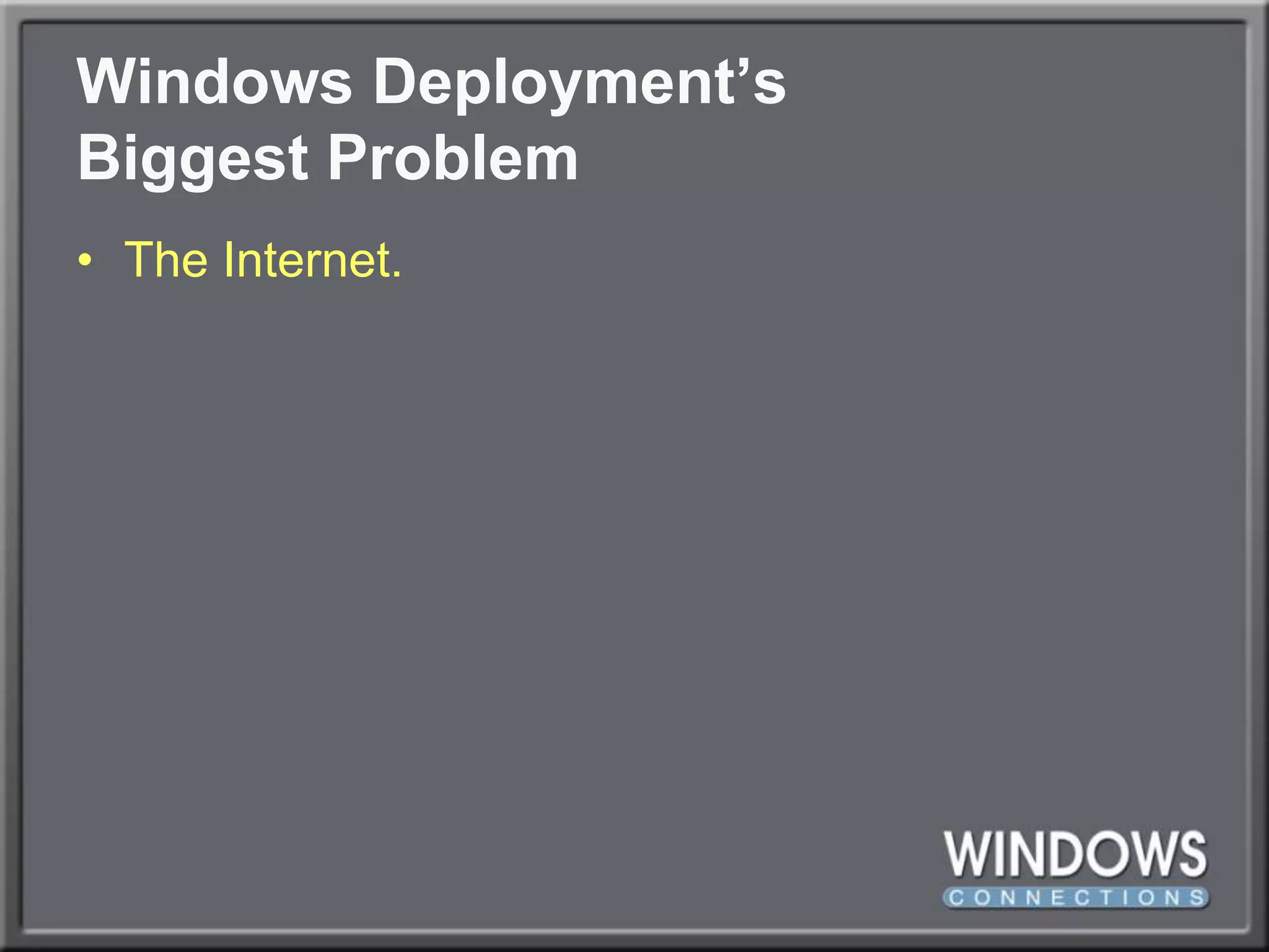 Windows Deployment’sBiggest ProblemThe Internet.