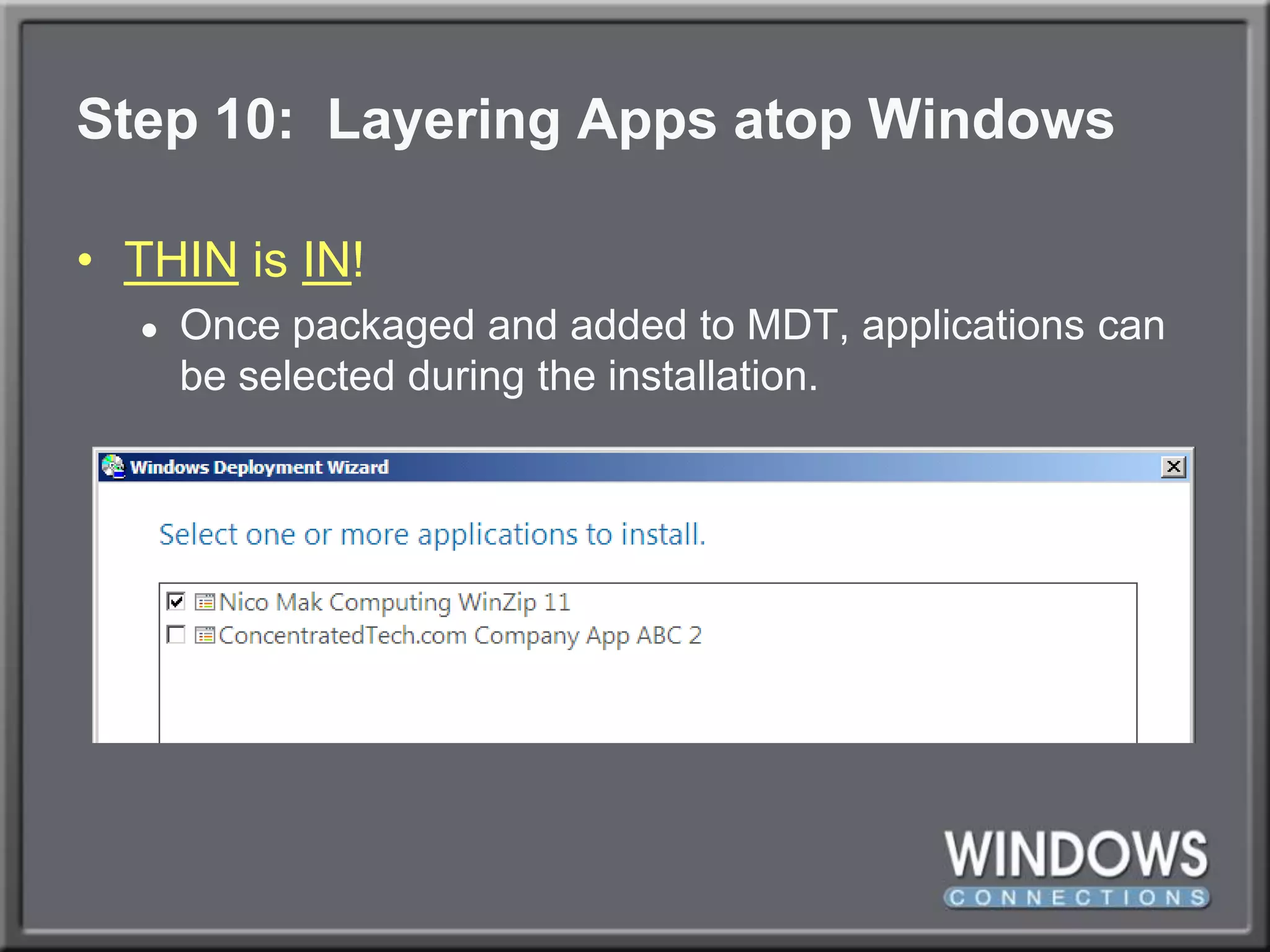 Step 10:  Layering Apps atop WindowsTHIN is IN!Once packaged and added to MDT, applications can be selected during the installation.