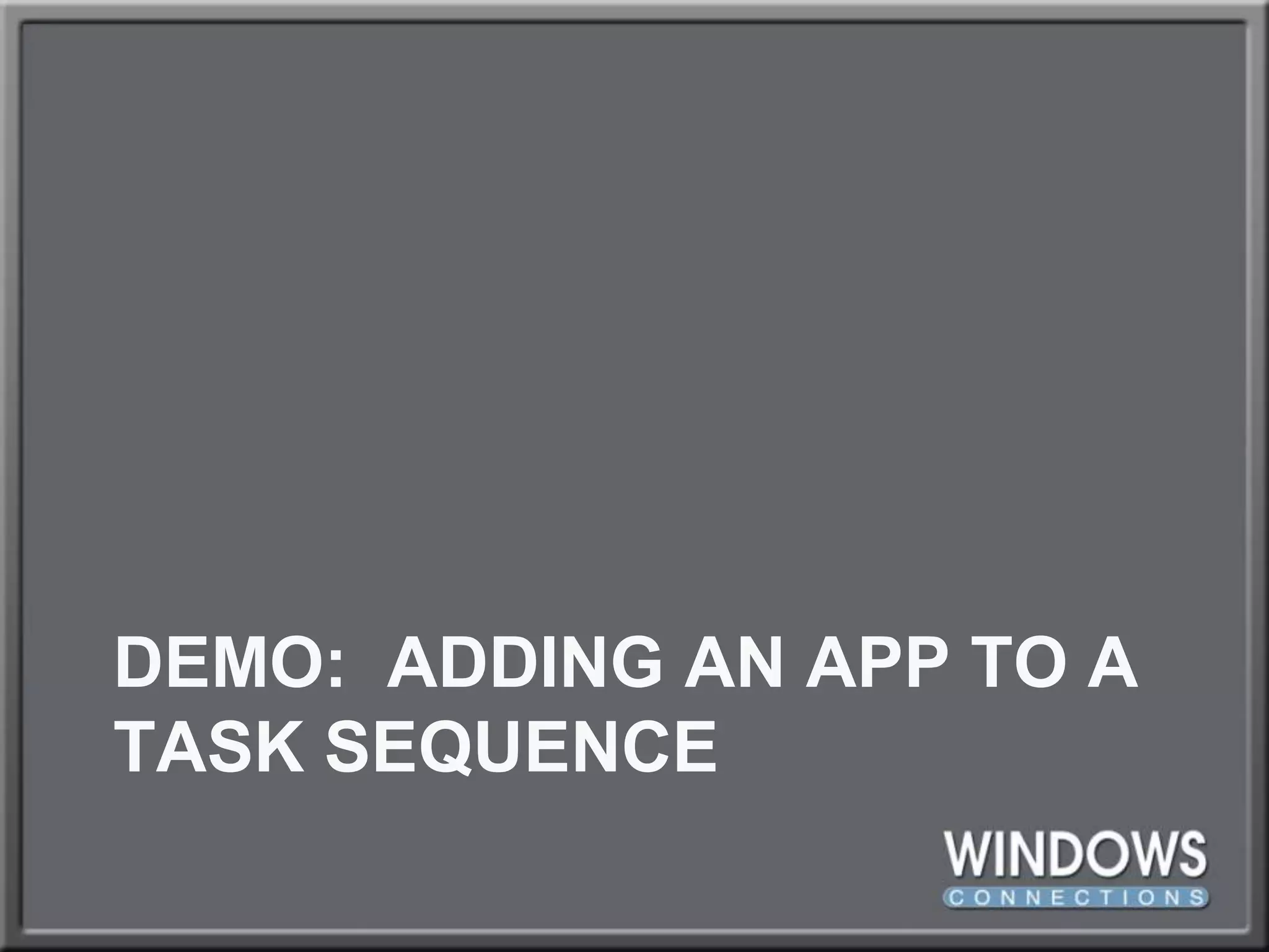 DEMO:  Adding an App to a Task Sequence