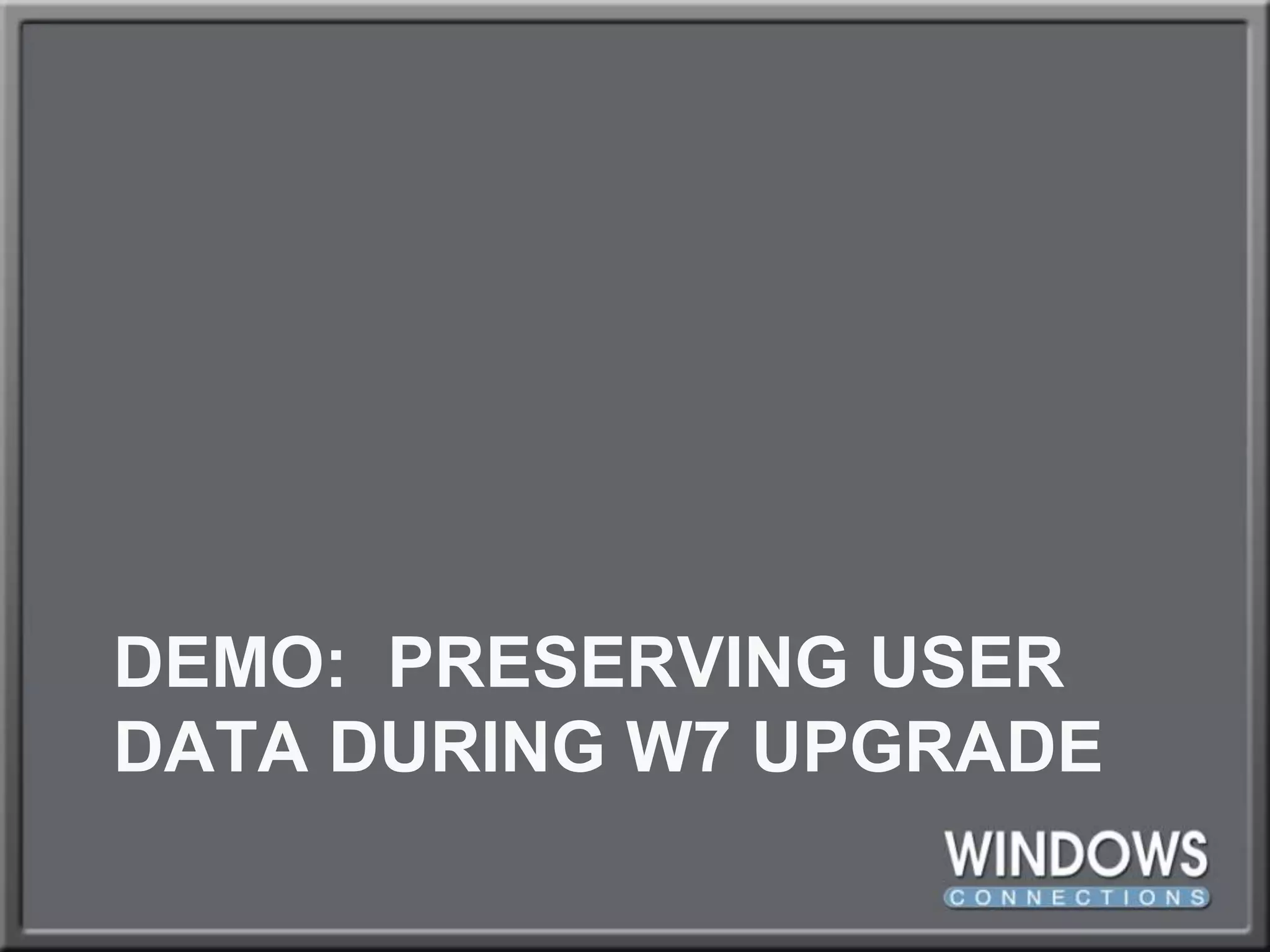 DEMO:  Preserving User Data During W7 Upgrade