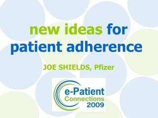 new   ideas  for patient adherence  JOE SHIELDS, Pfizer 