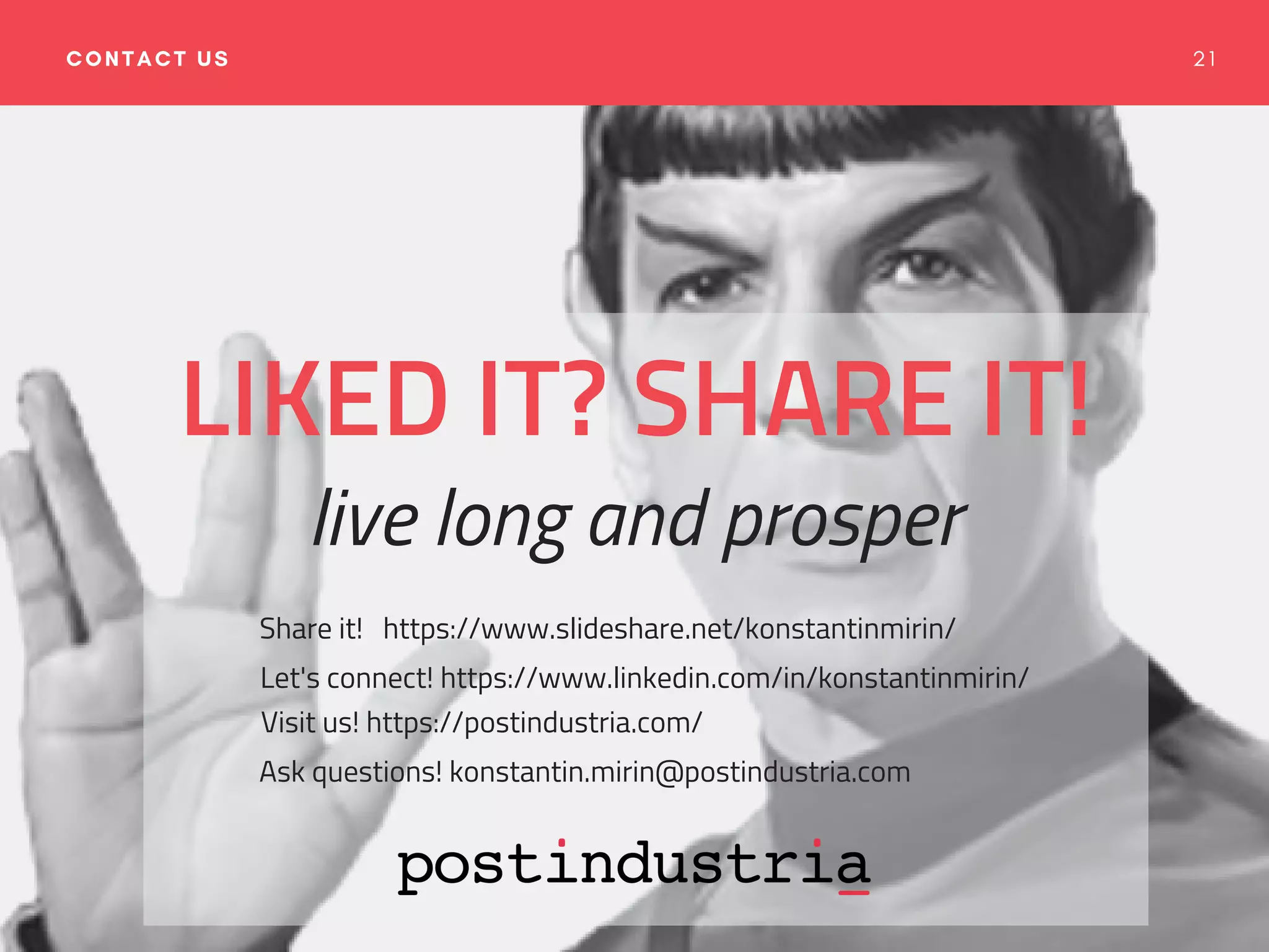 2 1CONTACT US
LIKED IT? SHARE IT!
live long and prosper
Share it!   https://www.slideshare.net/konstantinmirin/
Let's connect! https://www.linkedin.com/in/konstantinmirin/
Visit us! https://postindustria.com/
Ask questions! konstantin.mirin@postindustria.com
 