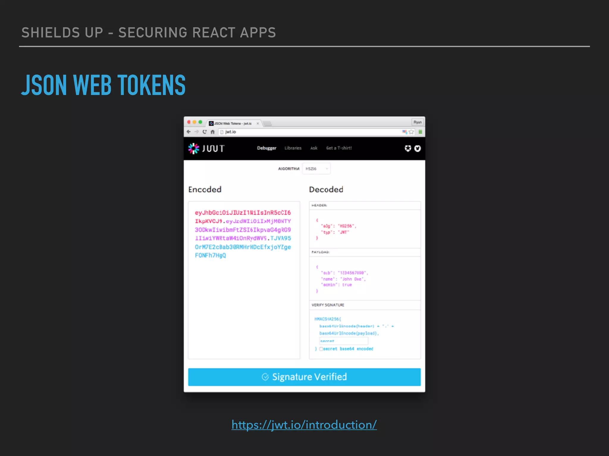 SHIELDS UP - SECURING REACT APPS
JSON WEB TOKENS
https://jwt.io/introduction/
 