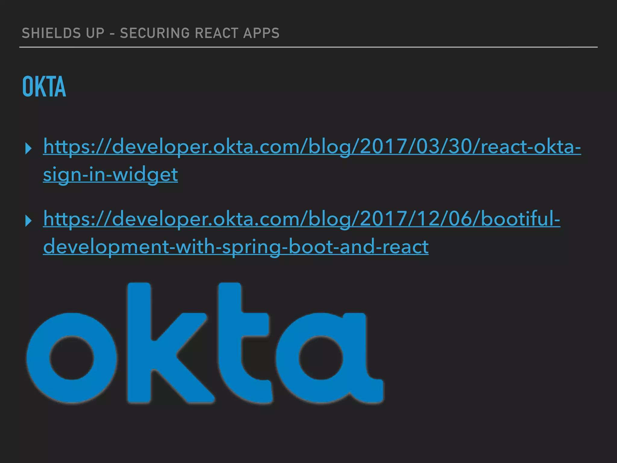 SHIELDS UP - SECURING REACT APPS
OKTA
▸ https://developer.okta.com/blog/2017/03/30/react-okta-
sign-in-widget
▸ https://developer.okta.com/blog/2017/12/06/bootiful-
development-with-spring-boot-and-react
 