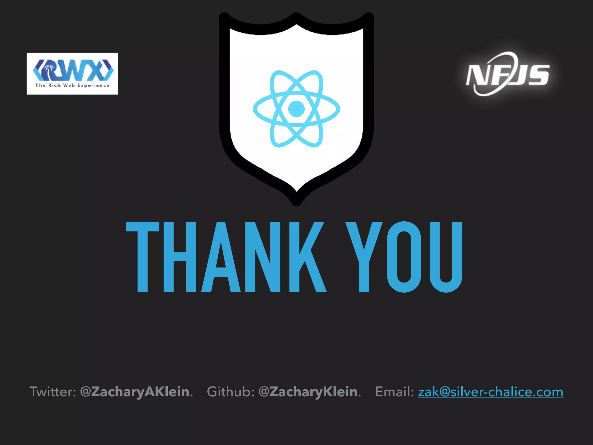 THANK YOU
Twitter: @ZacharyAKlein. Github: @ZacharyKlein. Email: zak@silver-chalice.com
 