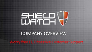 COMPANY OVERVIEW
Worry free IT, Obsessive Customer Support

 