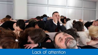 Lack of attention
 