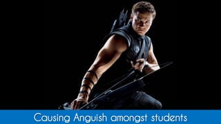 Causing Anguish amongst students
 