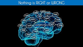 Nothing is RIGHT or WRONG
 