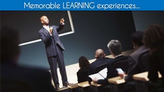Memorable LEARNING experiences...
 